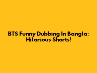 BTS Funny Dubbing In Bangla: Hilarious Shorts!