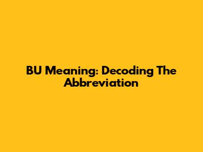 BU Meaning: Decoding The Abbreviation