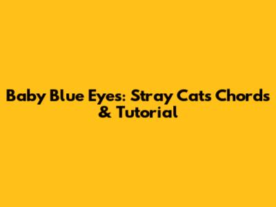 Baby Blue Eyes: Stray Cats Chords & Tutorial