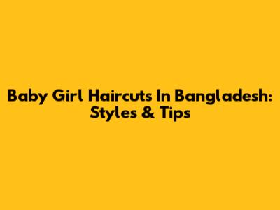 Baby Girl Haircuts In Bangladesh: Styles & Tips