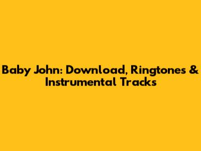 Baby John: Download, Ringtones & Instrumental Tracks