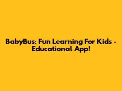 BabyBus: Fun Learning For Kids - Educational App!
