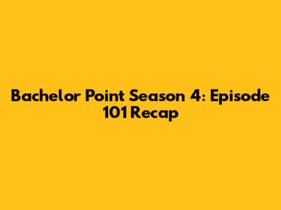 Bachelor Point Season 4: Episode 101 Recap