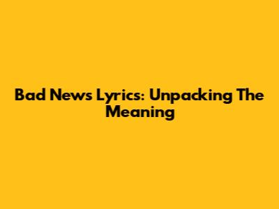 Bad News Lyrics: Unpacking The Meaning