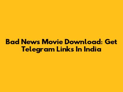 Bad News Movie Download: Get Telegram Links In India