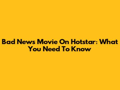 Bad News Movie On Hotstar: What You Need To Know