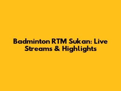 Badminton RTM Sukan: Live Streams & Highlights