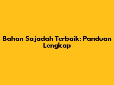 Bahan Sajadah Terbaik: Panduan Lengkap