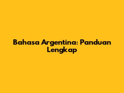 Bahasa Argentina: Panduan Lengkap