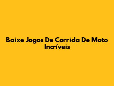 Baixe Jogos De Corrida De Moto Incríveis