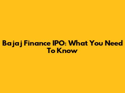 Bajaj Finance IPO: What You Need To Know