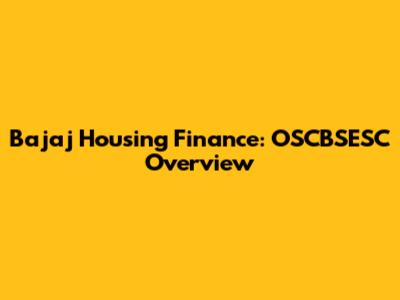 Bajaj Housing Finance: OSCBSESC Overview