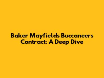 Baker Mayfield's Buccaneers Contract: A Deep Dive