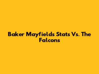 Baker Mayfield's Stats Vs. The Falcons