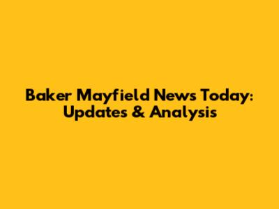 Baker Mayfield News Today: Updates & Analysis