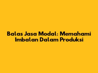Balas Jasa Modal: Memahami Imbalan Dalam Produksi