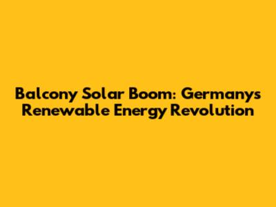 Balcony Solar Boom: Germany's Renewable Energy Revolution