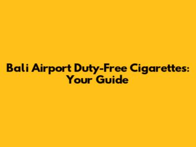 Bali Airport Duty-Free Cigarettes: Your Guide
