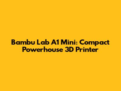 Bambu Lab A1 Mini: Compact Powerhouse 3D Printer