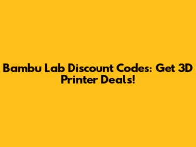 Bambu Lab Discount Codes: Get 3D Printer Deals!