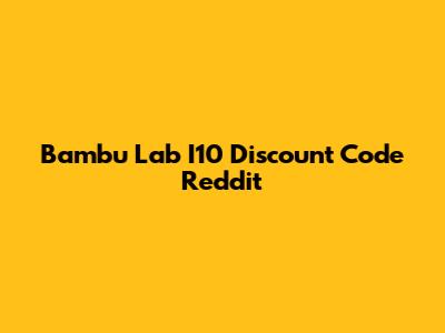 Bambu Lab I10 Discount Code Reddit