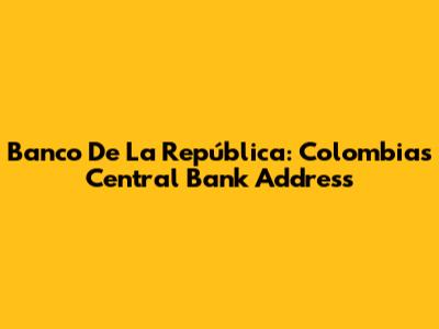 Banco De La República: Colombia's Central Bank Address