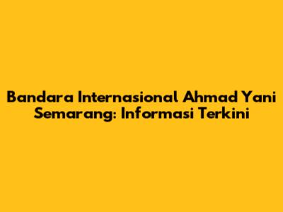 Bandara Internasional Ahmad Yani Semarang: Informasi Terkini
