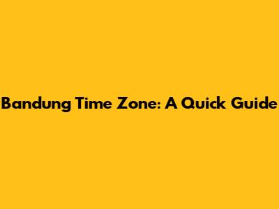 Bandung Time Zone: A Quick Guide