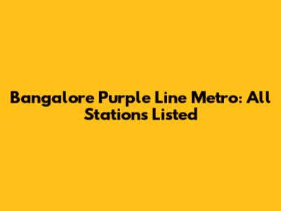 Bangalore Purple Line Metro: All Stations Listed