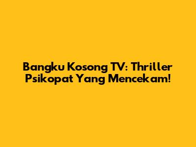 Bangku Kosong TV: Thriller Psikopat Yang Mencekam!