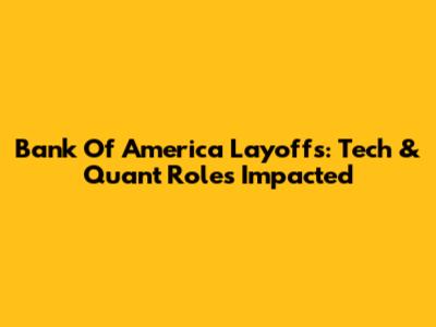 Bank Of America Layoffs: Tech & Quant Roles Impacted