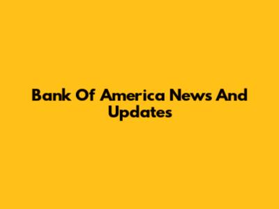 Bank Of America News And Updates