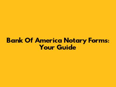 Bank Of America Notary Forms: Your Guide