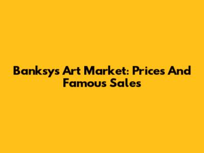 Banksy's Art Market: Prices And Famous Sales