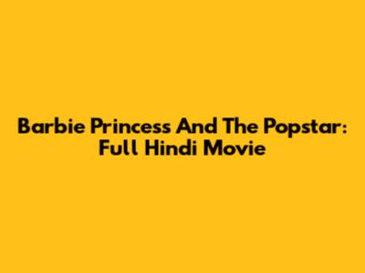Barbie Princess And The Popstar: Full Hindi Movie