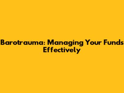 Barotrauma: Managing Your Funds Effectively