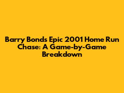 Barry Bonds' Epic 2001 Home Run Chase: A Game-by-Game Breakdown