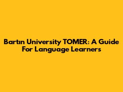Bartın University TOMER: A Guide For Language Learners