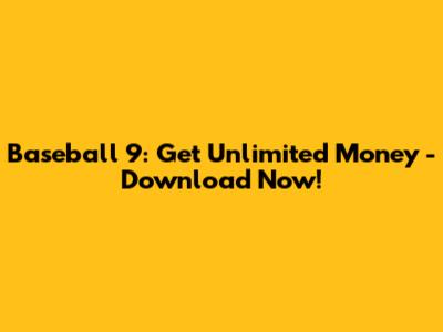 Baseball 9: Get Unlimited Money - Download Now!