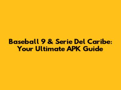 Baseball 9 & Serie Del Caribe: Your Ultimate APK Guide