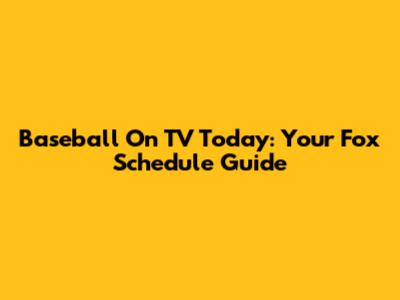 Baseball On TV Today: Your Fox Schedule Guide