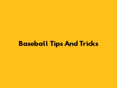Baseball Tips And Tricks