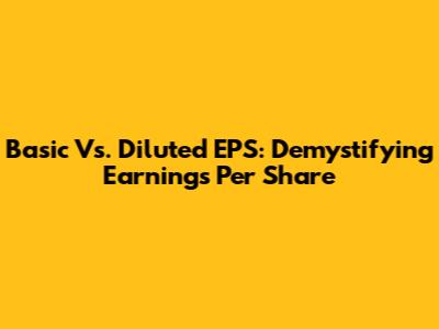 Basic Vs. Diluted EPS: Demystifying Earnings Per Share