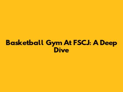 Basketball Gym At FSCJ: A Deep Dive