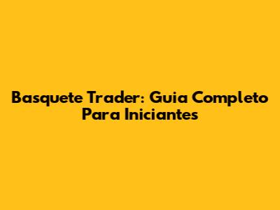 Basquete Trader: Guia Completo Para Iniciantes