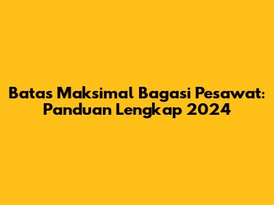 Batas Maksimal Bagasi Pesawat: Panduan Lengkap 2024