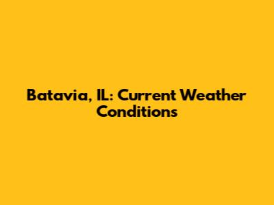Batavia, IL: Current Weather Conditions