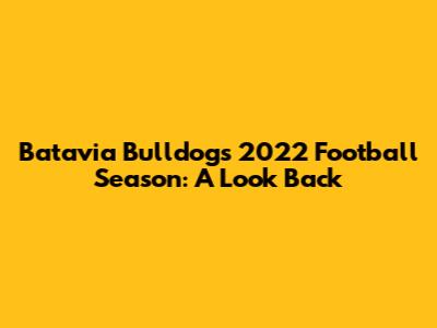 Batavia Bulldogs' 2022 Football Season: A Look Back