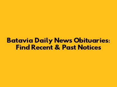 Batavia Daily News Obituaries: Find Recent & Past Notices