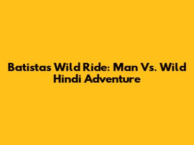 Batista's Wild Ride: Man Vs. Wild Hindi Adventure